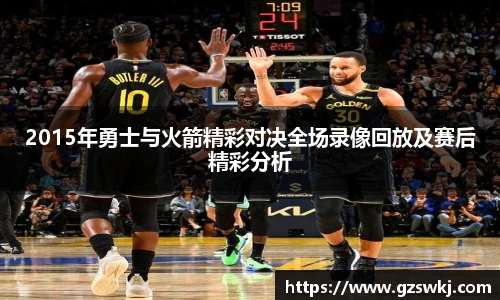 2015年勇士与火箭精彩对决全场录像回放及赛后精彩分析